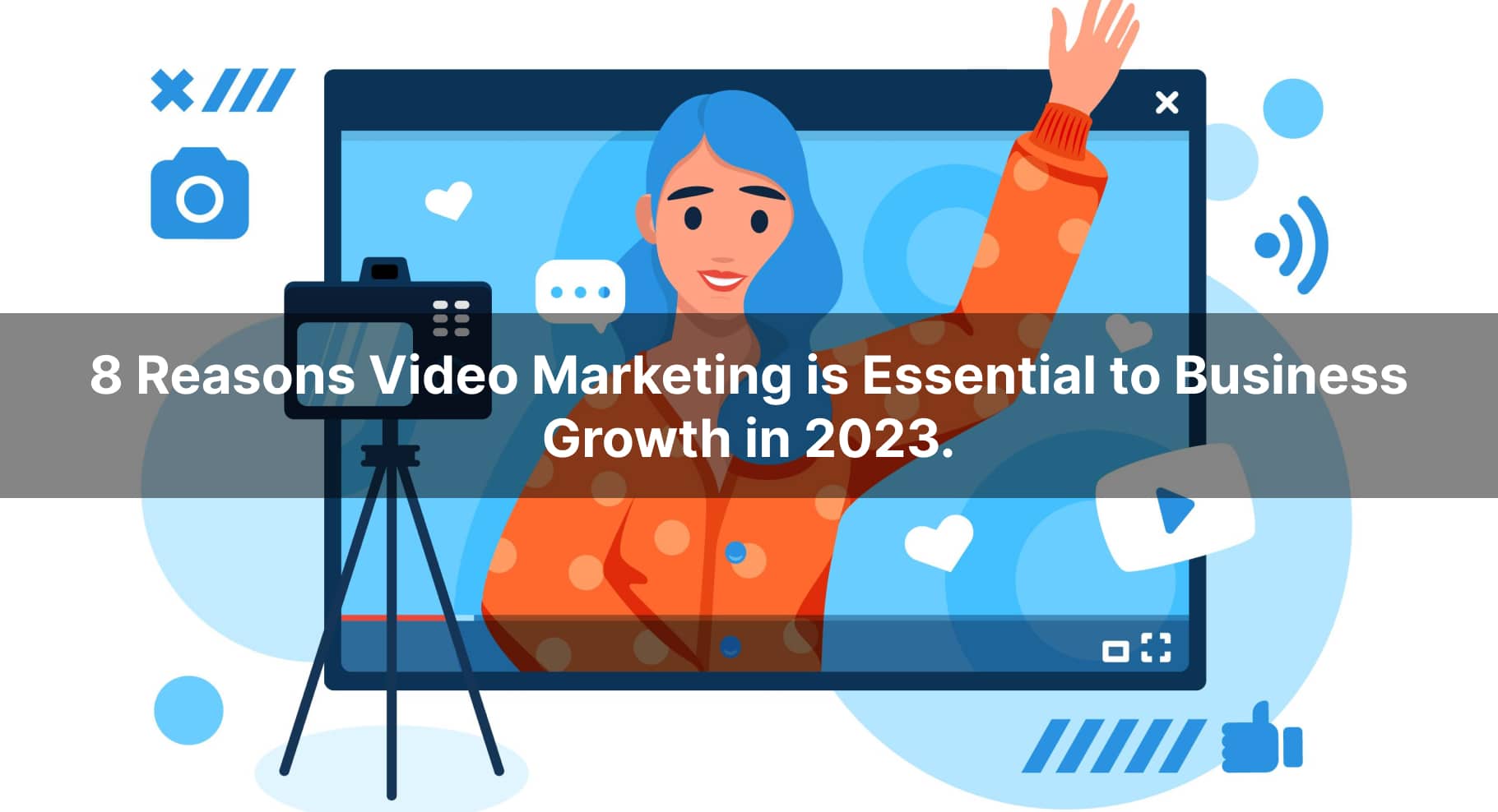 8 Reasons Video Marketing is Essential to Business Growth in 2023.